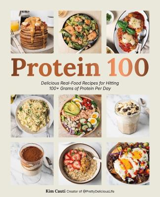 Okładka książki Protein 100. Delicious Real-Food Recipes for Hitting 100+ Grams of Protein Per Day