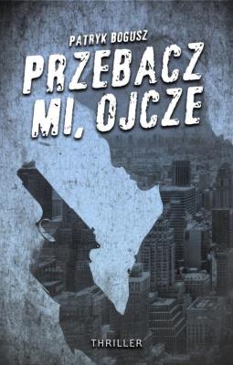 Przebacz mi, ojcze. Autor: Bogusz patryk. SmakLiter.pl Okładka książki Przebacz mi, ojcze
