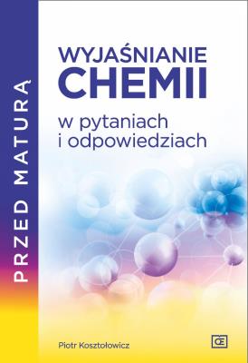 Przed maturą Wyjaśnianie chemii w pytaniach i odpowiedziach. Autor: Piotr Kosztołowicz. SmakLiter.pl Okładka książki Przed maturą Wyjaśnianie chemii w pytaniach i odpowiedziach