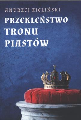 Przekleństwo tronu Piastów. Autor: Andrzej Zieliński. SmakLiter.pl Okładka książki Przekleństwo tronu Piastów