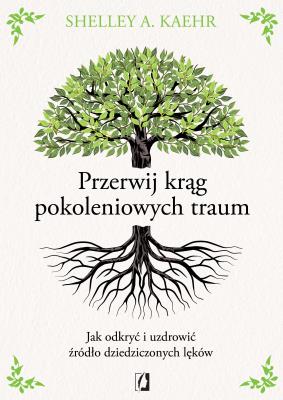 Okładka książki Przerwij krąg pokoleniowych traum. Jak odkryć i uzdrowić źródło dziedziczonych lęków