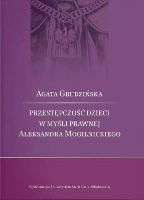 Przestępczość dzieci w myśli prawnej Aleksandra Mogilnickiego. Autor: Agata Grudzińska. SmakLiter.pl Okładka książki Przestępczość dzieci w myśli prawnej Aleksandra Mogilnickiego