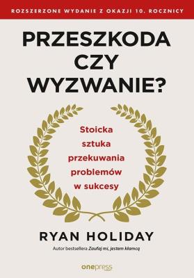 Przeszkoda czy wyzwanie? Stoicka sztuka przekuwania problemów w sukcesy. Autor: Ryan Holiday. SmakLiter.pl Okładka książki Przeszkoda czy wyzwanie? Stoicka sztuka przekuwania problemów w sukcesy