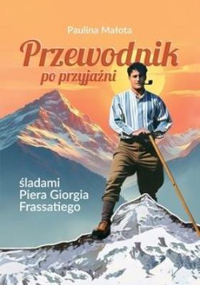 Okładka książki Przewodnik po przyjaźni śladami P. G. Frassatiego