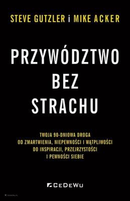 Okładka książki Przywództwo bez strachu. . Twoja 90-dniowa droga..