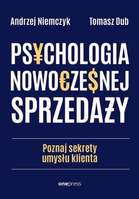 Psychologia nowoczesnej sprzedaży. Poznaj sekrety umysłu klienta. Autor: Andrzej Niemczyk, Dub Tomasz. SmakLiter.pl Okładka książki Psychologia nowoczesnej sprzedaży. Poznaj sekrety umysłu klienta