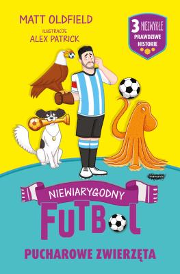 Okładka książki Pucharowe zwierzęta. Niewiarygodny futbol