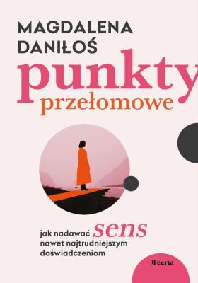 Okładka książki Punkty przełomowe. Jak nadawać sens nawet najtrudniejszym doświadczeniom
