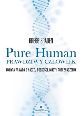 Pure Human. Prawdziwy człowiek. Autor: Gregg Braden. SmakLiter.pl Okładka książki Pure Human. Prawdziwy człowiek