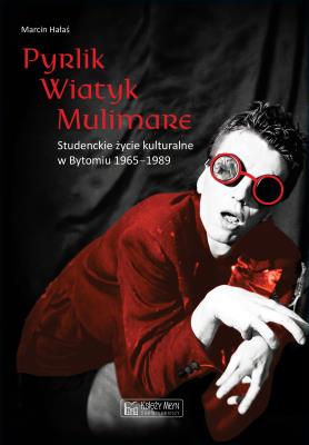 Okładka książki Pyrlik, Wiatyk, Mulimare. Studenckie życie kulturalne w Bytomiu 1965–1989