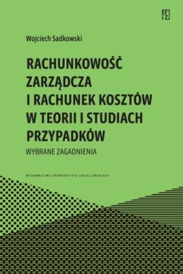 Rachunkowość zarządcza i rachunek kosztów w teorii i studiach przypadków. Wybrane zagadnienia. Autor: Wojciech Sadkowski. SmakLiter.pl Okładka książki Rachunkowość zarządcza i rachunek kosztów w teorii i studiach przypadków. Wybrane zagadnienia