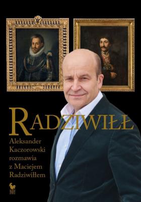 Okładka książki Radziwiłł. Aleksander Kaczorowski rozmawia z Maciejem Radziwiłłem