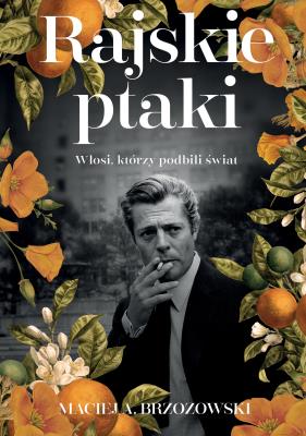 Rajskie ptaki. Włosi, którzy podbili świat. Autor: Brzozowski Maciej. SmakLiter.pl Okładka książki Rajskie ptaki. Włosi, którzy podbili świat
