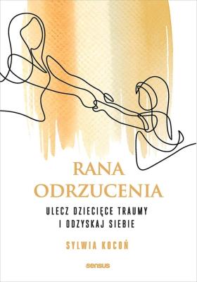 Rana odrzucenia. Ulecz dziecięce traumy i odzyskaj siebie. Autor: Sylwia Kocoń. SmakLiter.pl Okładka książki Rana odrzucenia. Ulecz dziecięce traumy i odzyskaj siebie