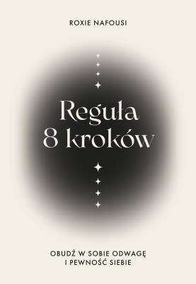 Reguła 8 kroków. Obudź w sobie odwagę i pewność siebie. Autor: Nafousi Roxie. SmakLiter.pl Okładka książki Reguła 8 kroków. Obudź w sobie odwagę i pewność siebie