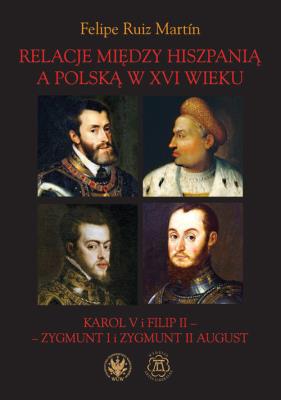 Relacje między Hiszpanią a Polską w XVI wieku Karol V i Filip II - Zygmunt I i Zygmunt II August. Autor: Ruiz Martín Felipe. SmakLiter.pl Okładka książki Relacje między Hiszpanią a Polską w XVI wieku Karol V i Filip II - Zygmunt I i Zygmunt II August