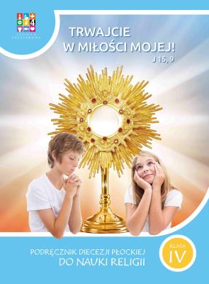 Religia Trwajcie w miłości mojej Podręcznik dla klasy IV szkoły podstawowej. Autor: Opracowanie zbiorowe. SmakLiter.pl Okładka książki Religia Trwajcie w miłości mojej Podręcznik dla klasy IV szkoły podstawowej