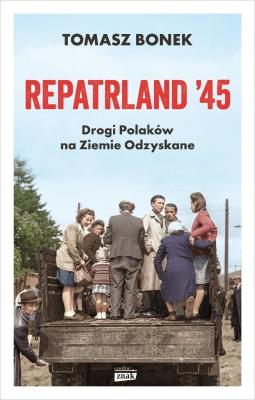 Repatrland '45. Drogi Polaków na Ziemie Odzyskane - książka z autografem. Autor: Znak Horyzont. SmakLiter.pl Okładka książki Repatrland '45. Drogi Polaków na Ziemie Odzyskane - książka z autografem