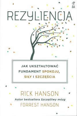 Rezyliencja. Jak ukształtować fundament spokoju, siły i szczęścia (wyd. 2022). Autor: Hanson Forrest, Rick Hanson. SmakLiter.pl Okładka książki Rezyliencja. Jak ukształtować fundament spokoju, siły i szczęścia (wyd. 2022)