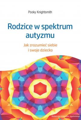 Okładka książki Rodzice w spektrum autyzmu. Jak zrozumieć siebie i swoje dziecko