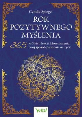 Okładka książki Rok pozytywnego myślenia. 365 krótkich lekcji, które zmienią twój sposób patrzenia na życie