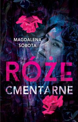 Róże cmentarne. Autor: Sobota Magdalena. SmakLiter.pl Okładka książki Róże cmentarne