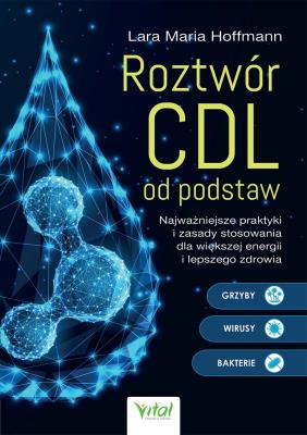 Okładka książki Roztwór CDL od podstaw. Najważniejsze praktyki i zasady stosowania dla większej energii i lepszego zdrowia