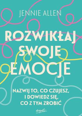Rozwikłaj swoje emocje. Nazwij to, co czujesz, i dowiedz się, co z tym zrobić. Autor: Allen Jennie. SmakLiter.pl Okładka książki Rozwikłaj swoje emocje. Nazwij to, co czujesz, i dowiedz się, co z tym zrobić