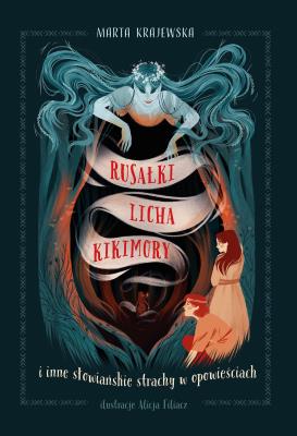 Rusałki, licha, kikimory i inne słowiańskie strachy w opowieściach. Autor: Marta Krajewska. SmakLiter.pl Okładka książki Rusałki, licha, kikimory i inne słowiańskie strachy w opowieściach