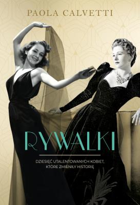 Rywalki. Dziesięć utalentowanych kobiet, które zmieniły historię. Autor: PAOLA CALVETTI. SmakLiter.pl Okładka książki Rywalki. Dziesięć utalentowanych kobiet, które zmieniły historię