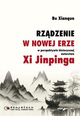 Rządzenie w Nowej Erze w perspektywie historycznej autorstwa Xi Jinpinga. Autor: Bu Xianqun. SmakLiter.pl Okładka książki Rządzenie w Nowej Erze w perspektywie historycznej autorstwa Xi Jinpinga