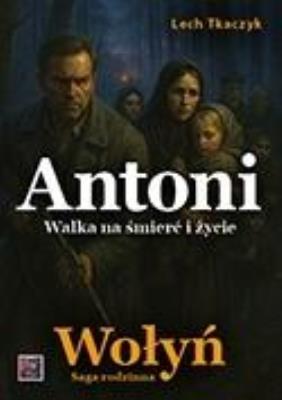 Okładka książki Saga rodzinna. Wołyń. Antoni. Walka na śmierć i...