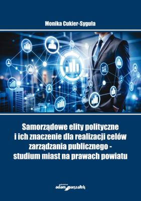 Samorządowe elity polityczne i ich znaczenie dla realizacji celów zarządzania publicznego - studium. Autor: Monika Cukier - Syguła. SmakLiter.pl Okładka książki Samorządowe elity polityczne i ich znaczenie dla realizacji celów zarządzania publicznego - studium