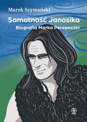 Samotność Janosika. Biografia Marka Perepeczki. Autor: Szymański Marek. SmakLiter.pl Okładka książki Samotność Janosika. Biografia Marka Perepeczki