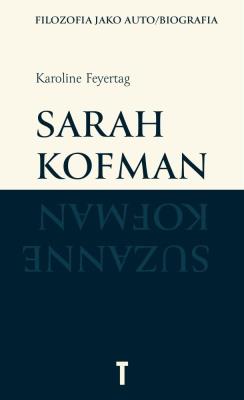 Okładka książki Sarah Kofman. Filozofia jako auto/biografia