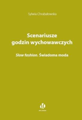 Scenariusze godzin wychowawczych. Slow fashion. Świadoma moda. Autor: Chrabałowska Sylwia. SmakLiter.pl Okładka książki Scenariusze godzin wychowawczych. Slow fashion. Świadoma moda