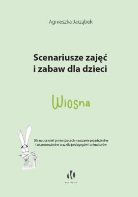 Scenariusze zajęć i zabaw dla dzieci Wiosna. Autor: Jarząbek Agnieszka. SmakLiter.pl Okładka książki Scenariusze zajęć i zabaw dla dzieci Wiosna