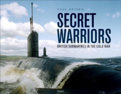 Okładka książki Secret Warriors British Submarines in the Cold War