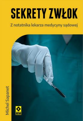 Sekrety zwłok Z notatnika lekarza medycyny sądowej. Autor: Michel Sapanet. SmakLiter.pl Okładka książki Sekrety zwłok Z notatnika lekarza medycyny sądowej
