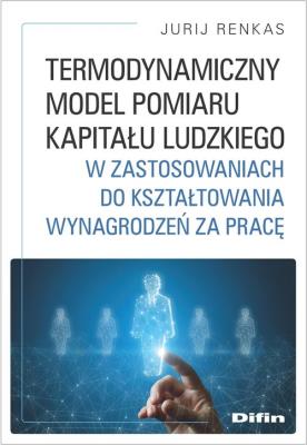 Share Termodynamiczny model pomiaru kapitału ludzkiego w zastosowaniach do kształtowania wynagrodze. Autor: Renkas Jurij. SmakLiter.pl Okładka książki Share Termodynamiczny model pomiaru kapitału ludzkiego w zastosowaniach do kształtowania wynagrodze