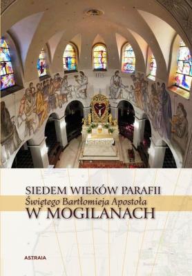 Okładka książki Siedem wieków Parafii św. Bartłomieja w Mogilanach