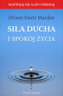 Siła ducha i spokój życia. Autor: Orison Swett Marden. SmakLiter.pl Okładka książki Siła ducha i spokój życia