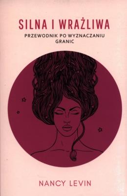 Silna i wrażliwa. Przewodnik po wyznaczaniu granic. Autor: Levin Nancy. SmakLiter.pl Okładka książki Silna i wrażliwa. Przewodnik po wyznaczaniu granic