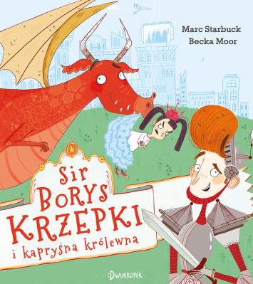 Sir Borys Krzepki i kapryśna królewna. Autor: Marc Starbuck, Becka Moor, Katarzyna Biegańska. SmakLiter.pl Okładka książki Sir Borys Krzepki i kapryśna królewna