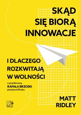 Skąd się biorą innowacje i dlaczego rozkwitają w wolności. Autor: Ridley Matt. SmakLiter.pl Okładka książki Skąd się biorą innowacje i dlaczego rozkwitają w wolności