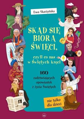 Okładka książki Skąd się biorą święci, czyli co nas w świętych...