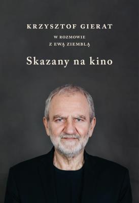 Okładka książki Skazany na kino. Krzysztof Gierat w rozmowie...