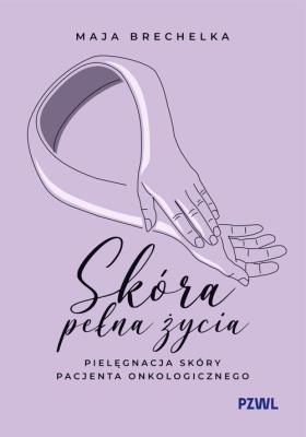 Okładka książki Skóra pełna życia. Pielęgnacja skóry pacjenta onkologicznego
