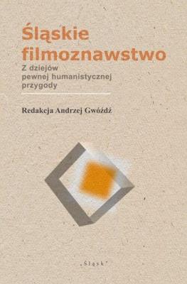 Okładka książki Śląskie filmoznawstwo. Z dziejów pewnej...