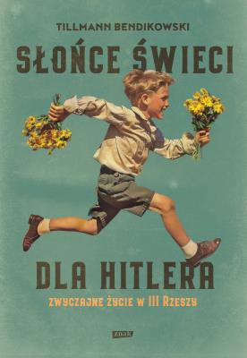 Okładka książki Słońce świeci dla Hitlera. Zwyczajne życie w III Rzeszy